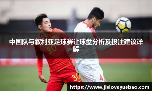 中国队与叙利亚足球赛让球盘分析及投注建议详解